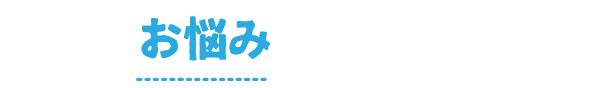 こんなお悩みございませんか？